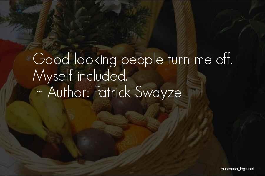 Patrick Swayze Quotes: Good-looking People Turn Me Off. Myself Included.