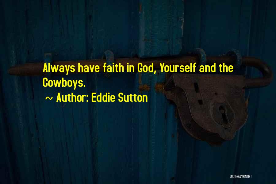 Eddie Sutton Quotes: Always Have Faith In God, Yourself And The Cowboys.