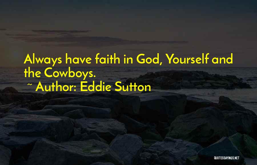 Eddie Sutton Quotes: Always Have Faith In God, Yourself And The Cowboys.