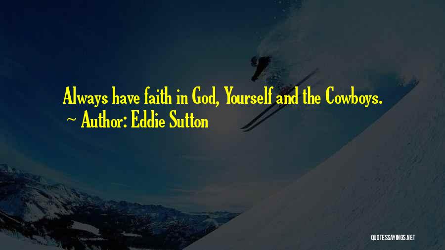 Eddie Sutton Quotes: Always Have Faith In God, Yourself And The Cowboys.