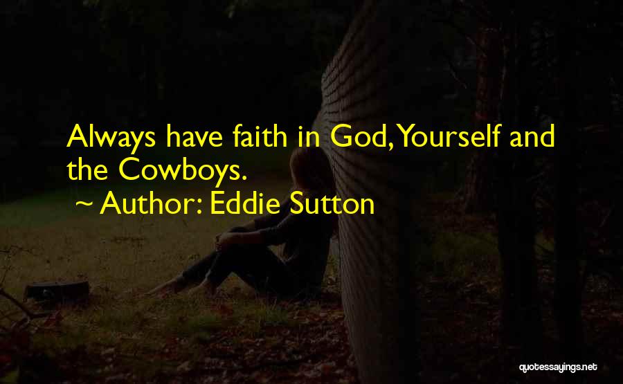 Eddie Sutton Quotes: Always Have Faith In God, Yourself And The Cowboys.