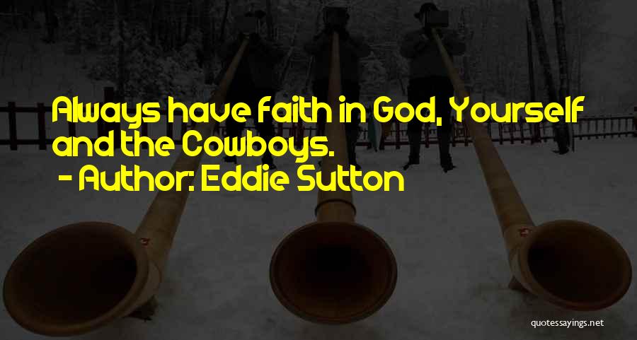 Eddie Sutton Quotes: Always Have Faith In God, Yourself And The Cowboys.