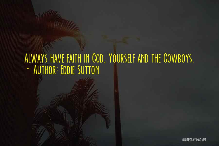 Eddie Sutton Quotes: Always Have Faith In God, Yourself And The Cowboys.