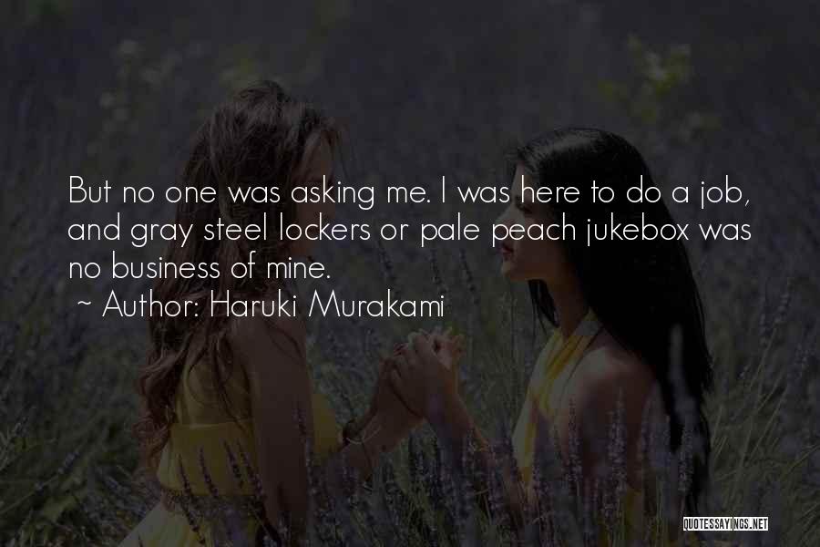 Haruki Murakami Quotes: But No One Was Asking Me. I Was Here To Do A Job, And Gray Steel Lockers Or Pale Peach