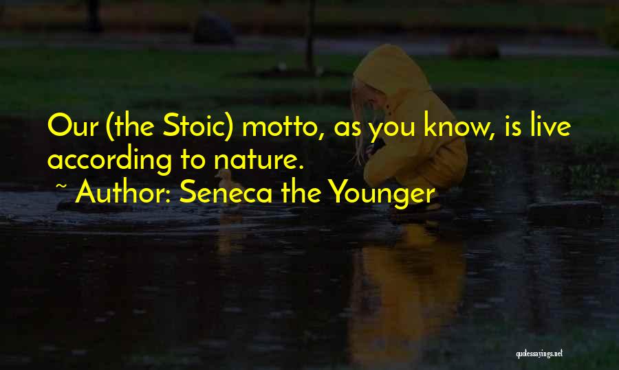 Seneca The Younger Quotes: Our (the Stoic) Motto, As You Know, Is Live According To Nature.