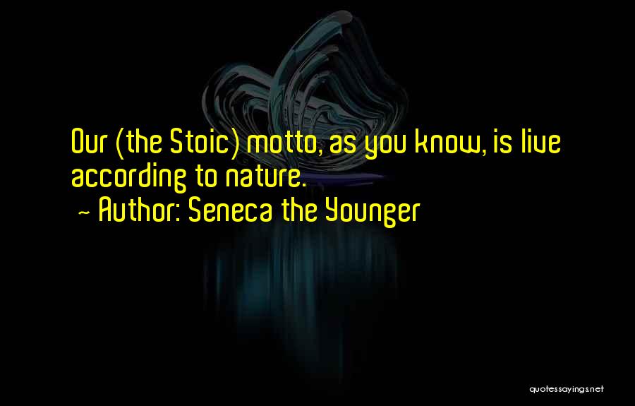 Seneca The Younger Quotes: Our (the Stoic) Motto, As You Know, Is Live According To Nature.