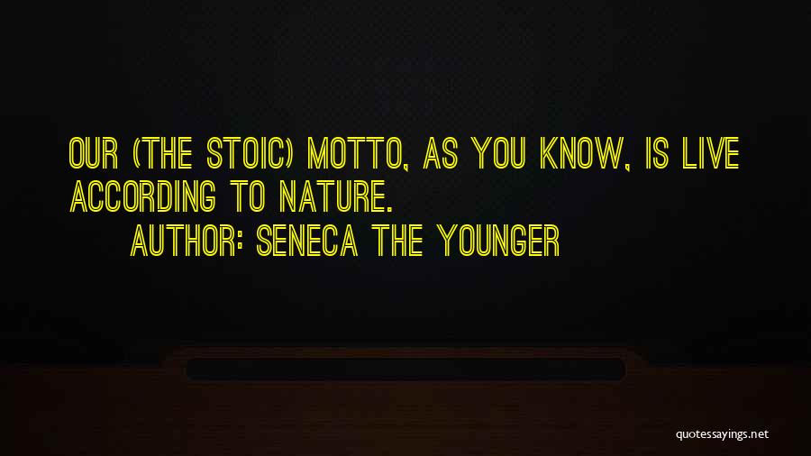 Seneca The Younger Quotes: Our (the Stoic) Motto, As You Know, Is Live According To Nature.