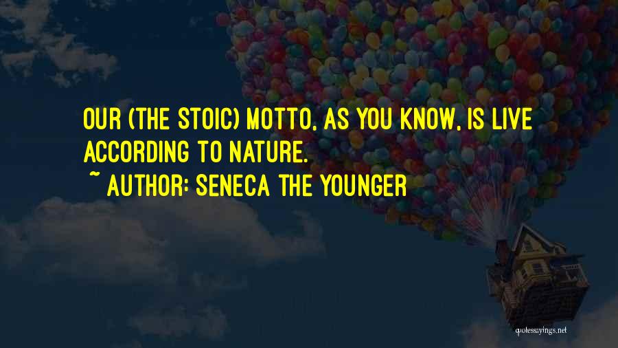 Seneca The Younger Quotes: Our (the Stoic) Motto, As You Know, Is Live According To Nature.