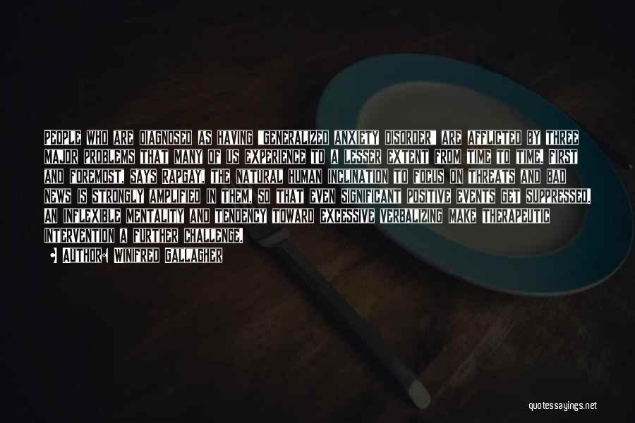 Winifred Gallagher Quotes: People Who Are Diagnosed As Having Generalized Anxiety Disorder Are Afflicted By Three Major Problems That Many Of Us Experience