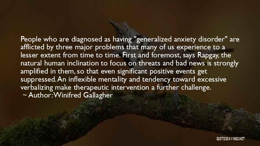 Winifred Gallagher Quotes: People Who Are Diagnosed As Having Generalized Anxiety Disorder Are Afflicted By Three Major Problems That Many Of Us Experience