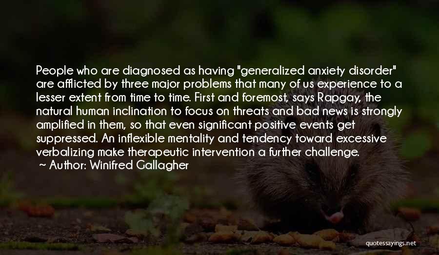 Winifred Gallagher Quotes: People Who Are Diagnosed As Having Generalized Anxiety Disorder Are Afflicted By Three Major Problems That Many Of Us Experience