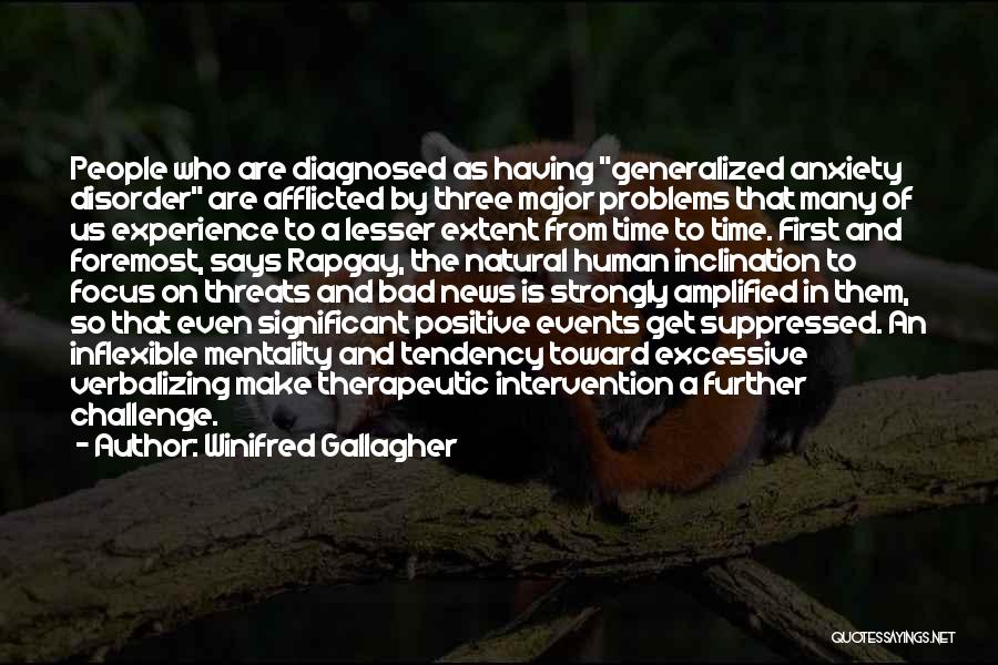 Winifred Gallagher Quotes: People Who Are Diagnosed As Having Generalized Anxiety Disorder Are Afflicted By Three Major Problems That Many Of Us Experience