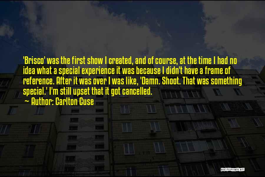 Carlton Cuse Quotes: 'brisco' Was The First Show I Created, And Of Course, At The Time I Had No Idea What A Special