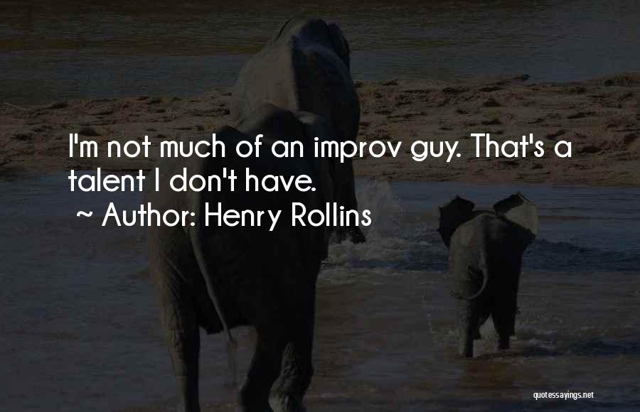 Henry Rollins Quotes: I'm Not Much Of An Improv Guy. That's A Talent I Don't Have.