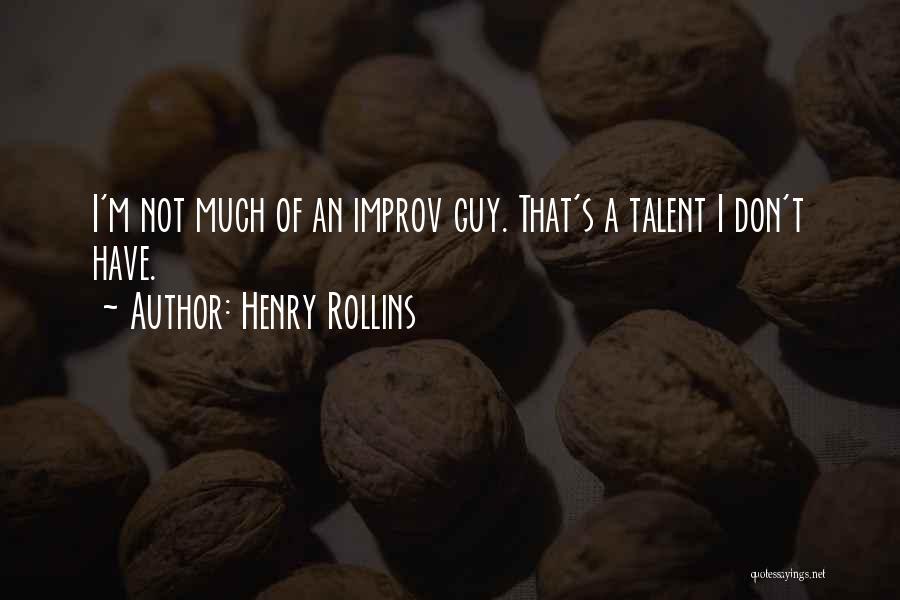 Henry Rollins Quotes: I'm Not Much Of An Improv Guy. That's A Talent I Don't Have.