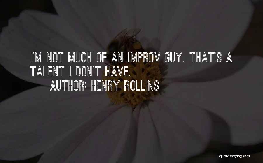 Henry Rollins Quotes: I'm Not Much Of An Improv Guy. That's A Talent I Don't Have.