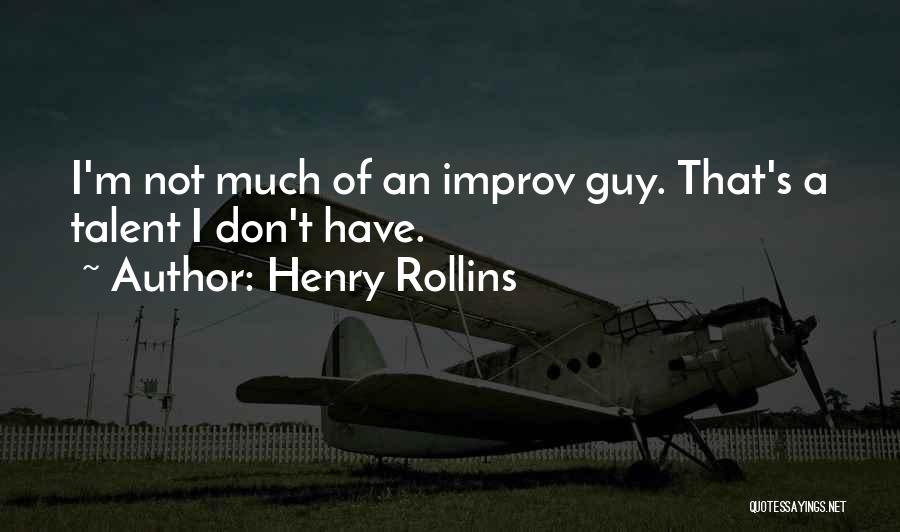 Henry Rollins Quotes: I'm Not Much Of An Improv Guy. That's A Talent I Don't Have.