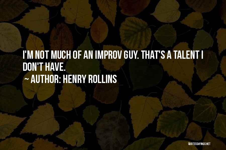 Henry Rollins Quotes: I'm Not Much Of An Improv Guy. That's A Talent I Don't Have.