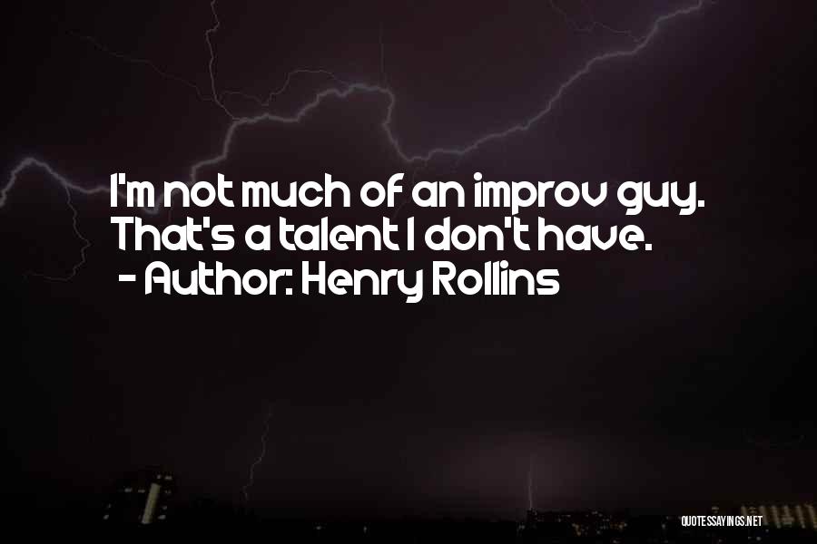 Henry Rollins Quotes: I'm Not Much Of An Improv Guy. That's A Talent I Don't Have.