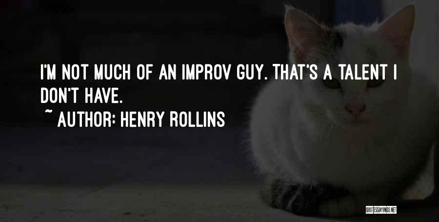 Henry Rollins Quotes: I'm Not Much Of An Improv Guy. That's A Talent I Don't Have.