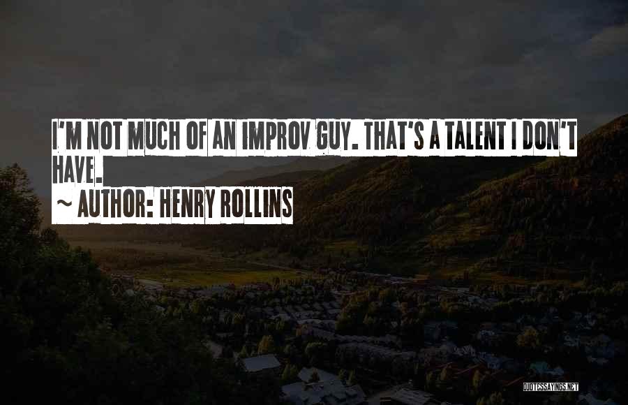 Henry Rollins Quotes: I'm Not Much Of An Improv Guy. That's A Talent I Don't Have.