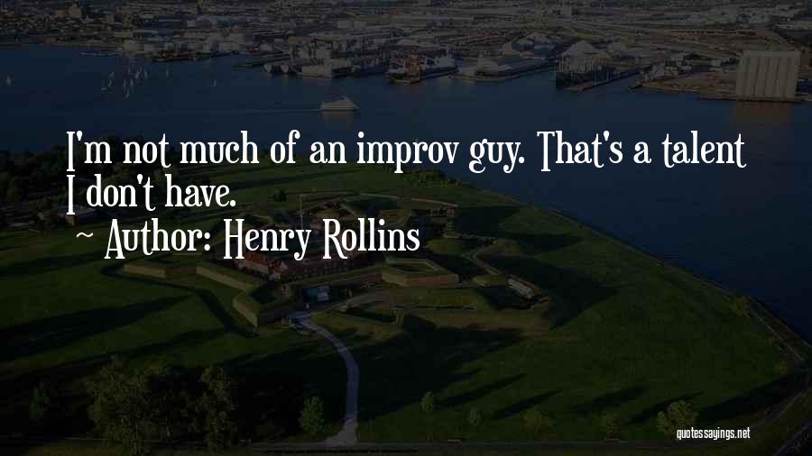 Henry Rollins Quotes: I'm Not Much Of An Improv Guy. That's A Talent I Don't Have.