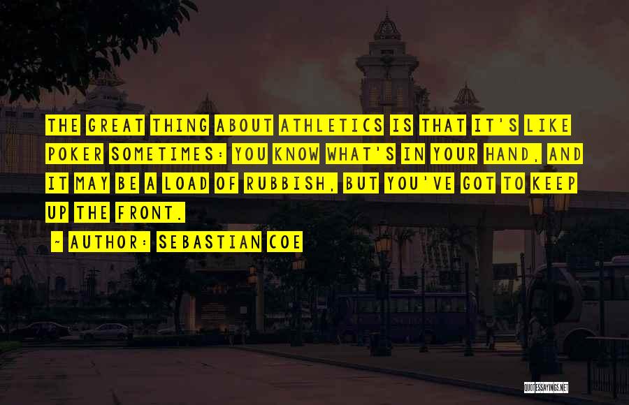 Sebastian Coe Quotes: The Great Thing About Athletics Is That It's Like Poker Sometimes: You Know What's In Your Hand, And It May