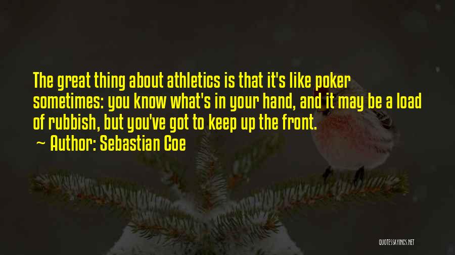 Sebastian Coe Quotes: The Great Thing About Athletics Is That It's Like Poker Sometimes: You Know What's In Your Hand, And It May