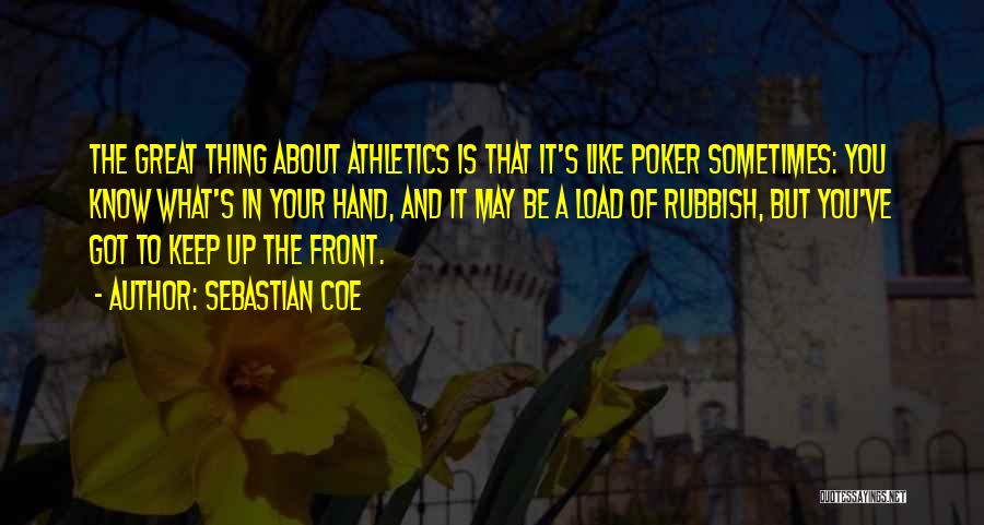 Sebastian Coe Quotes: The Great Thing About Athletics Is That It's Like Poker Sometimes: You Know What's In Your Hand, And It May