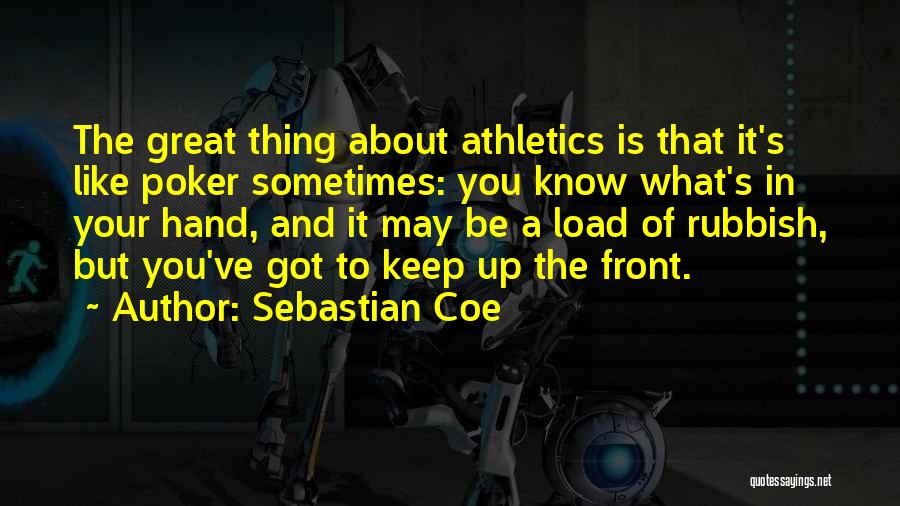 Sebastian Coe Quotes: The Great Thing About Athletics Is That It's Like Poker Sometimes: You Know What's In Your Hand, And It May