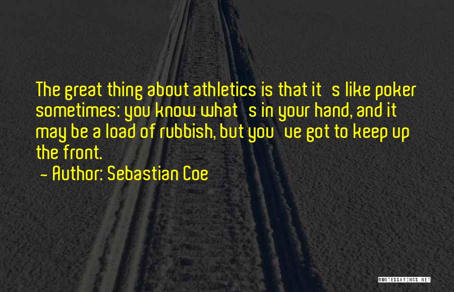 Sebastian Coe Quotes: The Great Thing About Athletics Is That It's Like Poker Sometimes: You Know What's In Your Hand, And It May