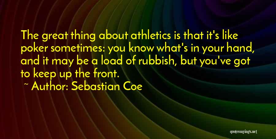 Sebastian Coe Quotes: The Great Thing About Athletics Is That It's Like Poker Sometimes: You Know What's In Your Hand, And It May