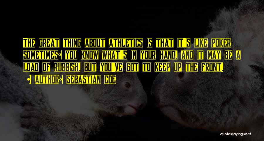 Sebastian Coe Quotes: The Great Thing About Athletics Is That It's Like Poker Sometimes: You Know What's In Your Hand, And It May