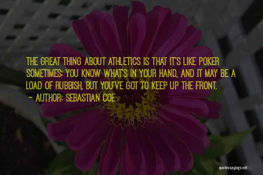 Sebastian Coe Quotes: The Great Thing About Athletics Is That It's Like Poker Sometimes: You Know What's In Your Hand, And It May