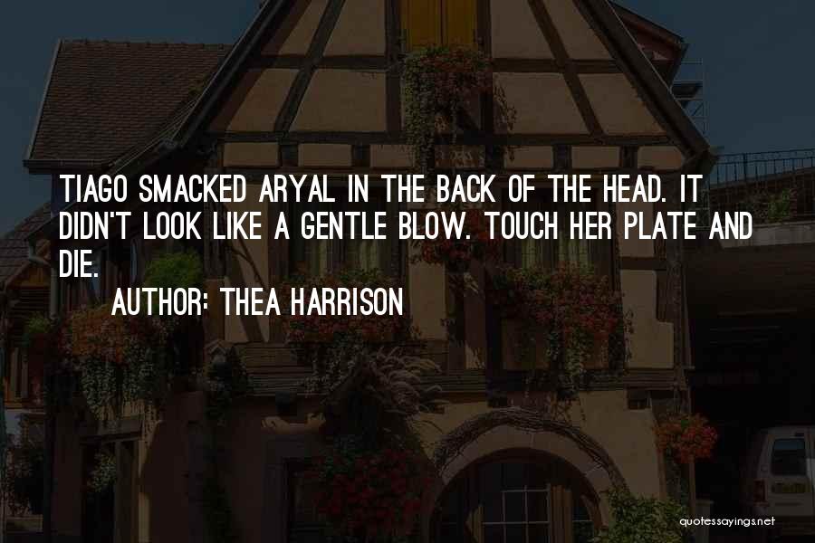 Thea Harrison Quotes: Tiago Smacked Aryal In The Back Of The Head. It Didn't Look Like A Gentle Blow. Touch Her Plate And