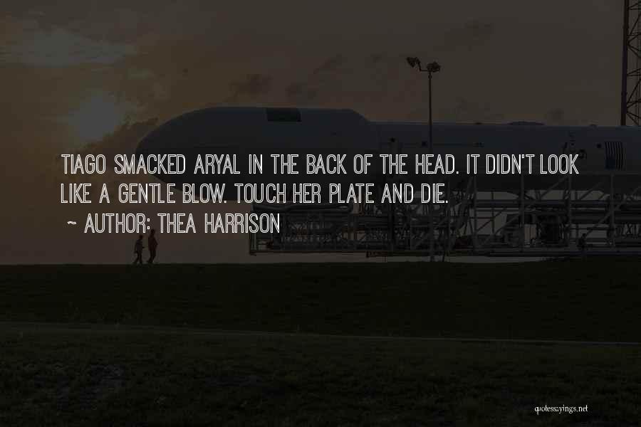 Thea Harrison Quotes: Tiago Smacked Aryal In The Back Of The Head. It Didn't Look Like A Gentle Blow. Touch Her Plate And