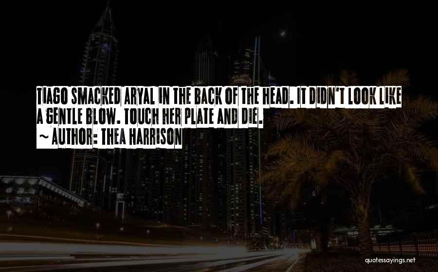 Thea Harrison Quotes: Tiago Smacked Aryal In The Back Of The Head. It Didn't Look Like A Gentle Blow. Touch Her Plate And