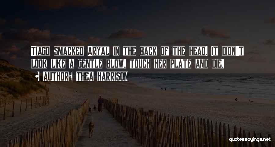 Thea Harrison Quotes: Tiago Smacked Aryal In The Back Of The Head. It Didn't Look Like A Gentle Blow. Touch Her Plate And