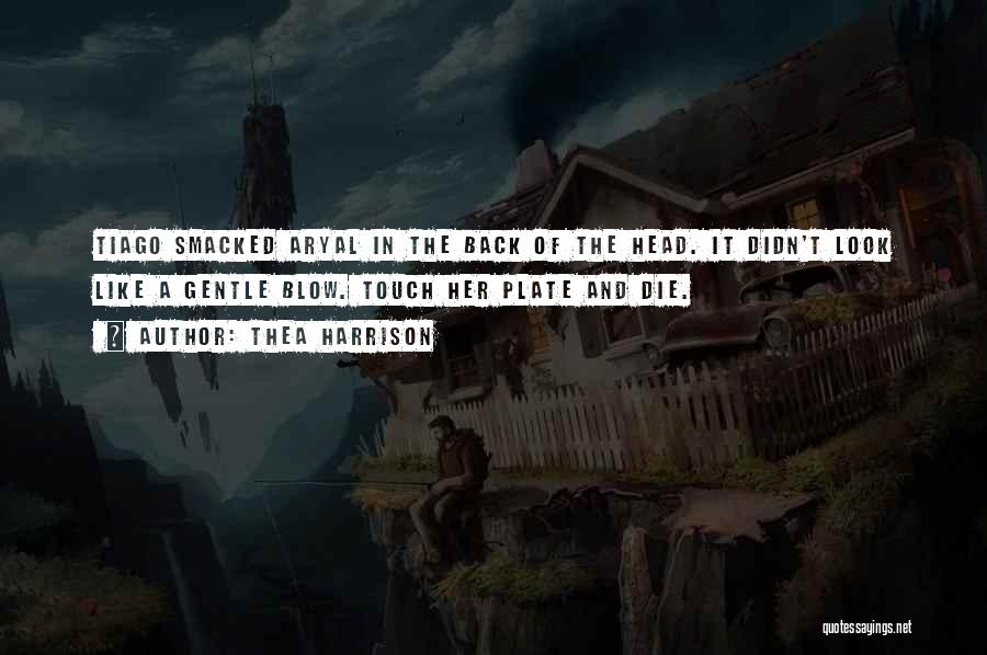 Thea Harrison Quotes: Tiago Smacked Aryal In The Back Of The Head. It Didn't Look Like A Gentle Blow. Touch Her Plate And