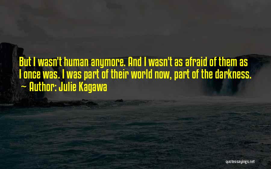 Julie Kagawa Quotes: But I Wasn't Human Anymore. And I Wasn't As Afraid Of Them As I Once Was. I Was Part Of