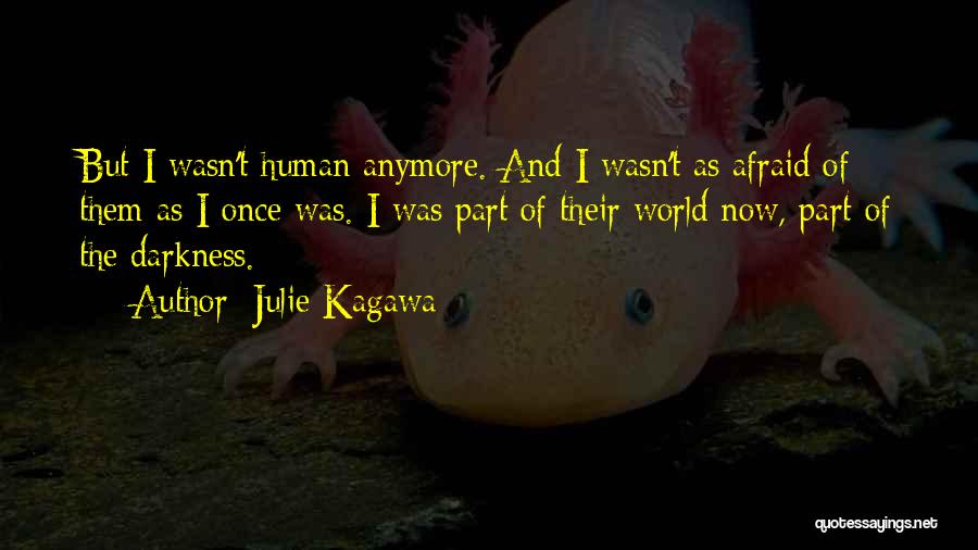 Julie Kagawa Quotes: But I Wasn't Human Anymore. And I Wasn't As Afraid Of Them As I Once Was. I Was Part Of