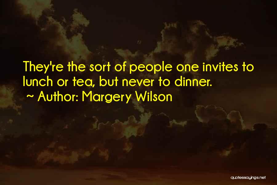 Margery Wilson Quotes: They're The Sort Of People One Invites To Lunch Or Tea, But Never To Dinner.