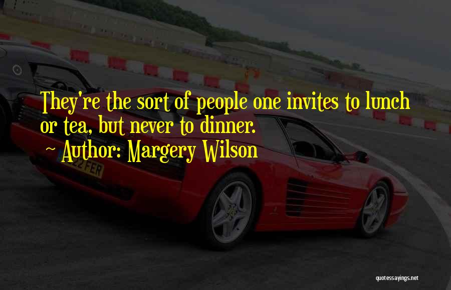 Margery Wilson Quotes: They're The Sort Of People One Invites To Lunch Or Tea, But Never To Dinner.
