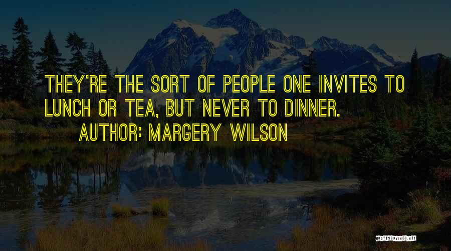 Margery Wilson Quotes: They're The Sort Of People One Invites To Lunch Or Tea, But Never To Dinner.