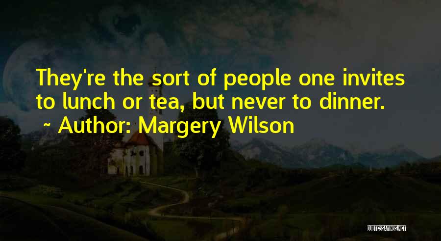 Margery Wilson Quotes: They're The Sort Of People One Invites To Lunch Or Tea, But Never To Dinner.