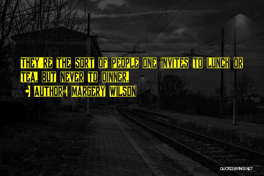 Margery Wilson Quotes: They're The Sort Of People One Invites To Lunch Or Tea, But Never To Dinner.