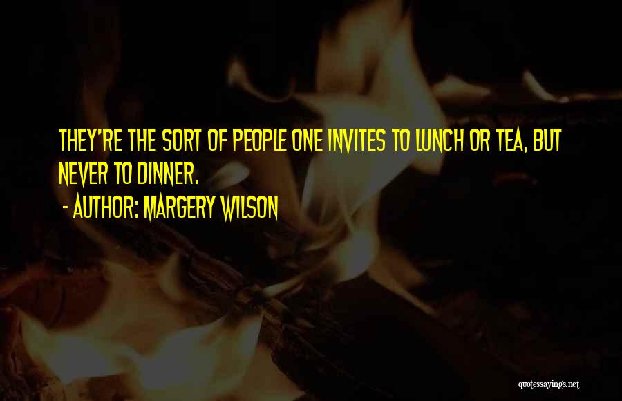 Margery Wilson Quotes: They're The Sort Of People One Invites To Lunch Or Tea, But Never To Dinner.