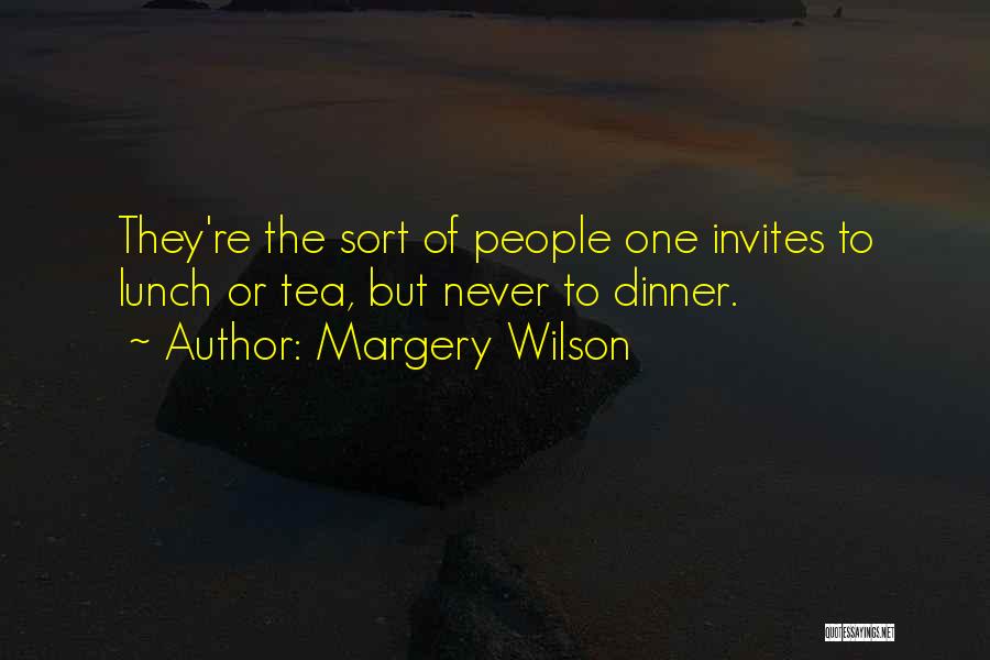 Margery Wilson Quotes: They're The Sort Of People One Invites To Lunch Or Tea, But Never To Dinner.