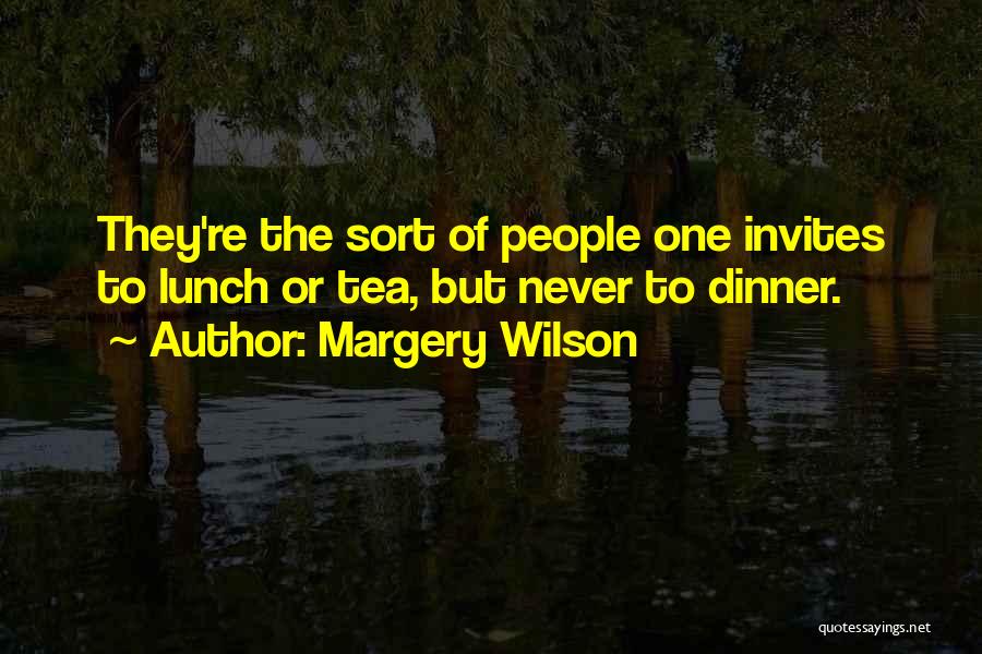 Margery Wilson Quotes: They're The Sort Of People One Invites To Lunch Or Tea, But Never To Dinner.