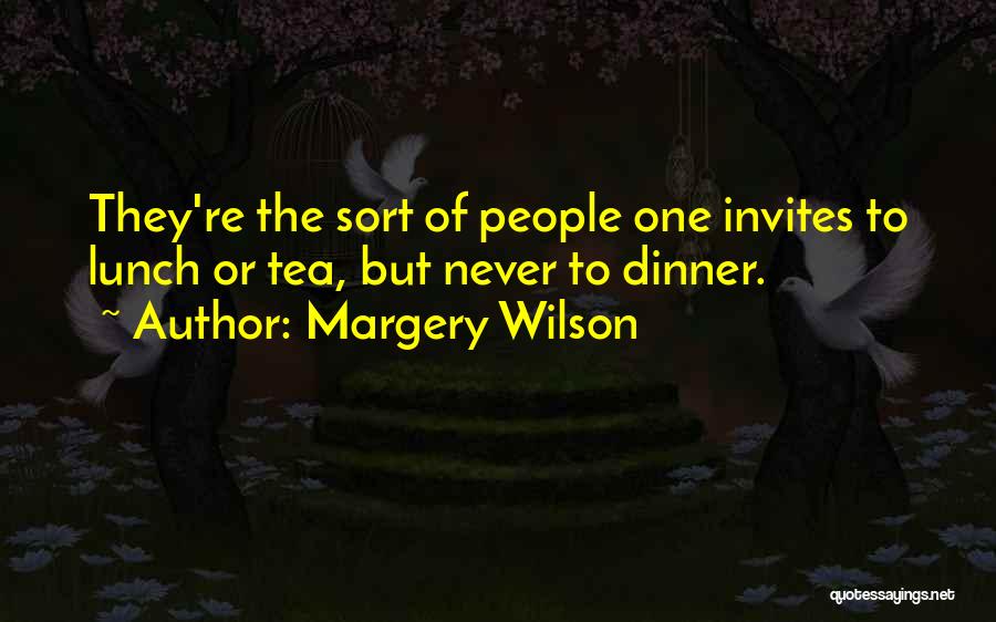 Margery Wilson Quotes: They're The Sort Of People One Invites To Lunch Or Tea, But Never To Dinner.